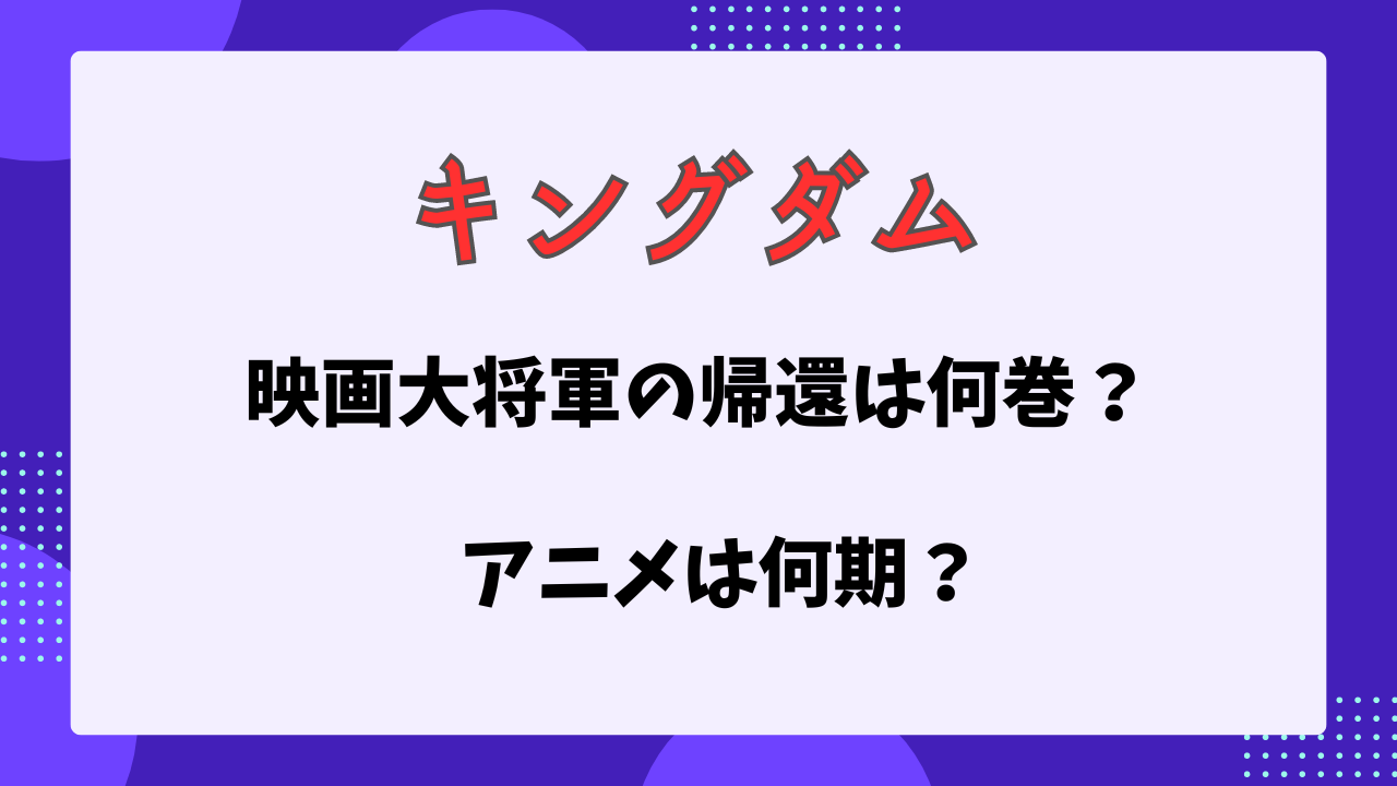 映画キングダム　大将軍の帰還　何巻から